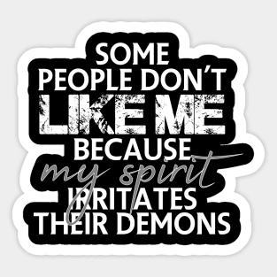 Some people don't like me because my spirit irritates their demons Sticker